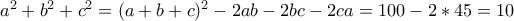 a^2+b^2+c^2=(a+b+c)^2 -2ab-2bc-2ca=100-2*45=10
