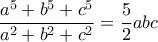 \dfrac{a^5+b^5+c^5}{a^2+b^2+c^2}=\dfrac{5}{2}abc