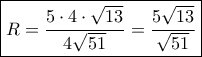 \boxed{R = \frac{{5 \cdot 4 \cdot \sqrt {13} }}{{4\sqrt {51} }} = \frac{{5\sqrt {13} }}{{\sqrt {51} }}}