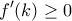 \displaystyle{f'(k)\geq 0}