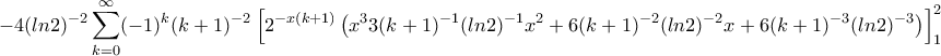 \displaystyle{-4(ln2)^{-2}\sum_{k=0}^{\infty}(-1)^k (k+1)^{-2}\left[2^{-x(k+1)}\left(x^3 3(k+1)^{-1}(ln2)^{-1}x^2+6(k+1)^{-2}(ln2)^{-2}x+6(k+1)^{-3}(ln2)^{-3}\right)\right]_1^2}