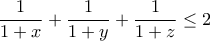 \displaystyle{\frac{1}{1+x}+\frac{1}{1+y}+\frac{1}{1+z}\leq 2}