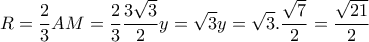 \displaystyle{R=\frac{2}{3}AM=\frac{2}{3}\frac{3\sqrt{3}}{2}y=\sqrt{3}y=\sqrt{3}.\frac{\sqrt{7}}{2}=\frac{\sqrt{21}}{2}}
