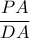 \dfrac{{PA}}{{DA}}
