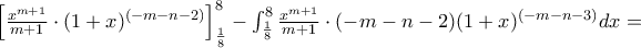 \left\lbrack \frac{x^{m + 1}}{m + 1} \cdot (1 + x)^{( - m - n - 2)} \right\rbrack_{\frac{1}{8}}^{8} - \int_{\frac{1}{8}}^{8}{\frac{x^{m + 1}}{m + 1} \cdot ( - m - n - 2)(1 + x)^{( - m - n - 3)}} dx = \left\lbrack \frac{x^{m + 1}}{m + 1} \cdot (1 + x)^{( - m - n - 2)} \right\rbrack_{\frac{1}{8}}^{8} - \int_{\frac{1}{8}}^{8}{\frac{x^{m + 1}}{m + 1} \cdot ( - m - n - 2)(1 + x)^{( - m - n - 3)}} dx =
