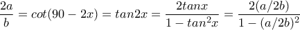 \dfrac{2a}{b}=cot(90-2x)=tan2x=\dfrac{2tanx}{1-tan^2x}=\dfrac{2(a/2b)}{1-(a/2b)^2}
