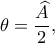 \theta=\dfrac{\widehat A}{2},