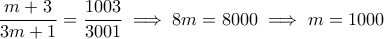 \displaystyle  \frac{m+3}{3m+1} =\frac{1003}{3001} \implies 8m = 8000 \implies m=1000 