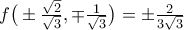 f\big(\pm\frac{\sqrt{2}}{\sqrt{3}},\mp\frac{1}{\sqrt{3}}\big)=\pm\frac{2}{3\sqrt{3}}