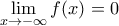 \underset{x\to -\infty }{\mathop{\lim }}\,f(x)=0 \underset{x\to -\infty }{\mathop{\lim }}\,f(x)=0