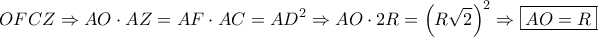 \displaystyle OFCZ \Rightarrow AO \cdot AZ = AF \cdot AC = A{D^2} \Rightarrow AO \cdot 2R = {\left( {R\sqrt 2 } \right)^2} \Rightarrow \boxed{AO = R}