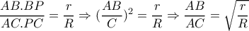 \dfrac{AB . BP}{AC . PC}= \dfrac{r}{R}    \Rightarrow  (\dfrac{AB}{&Alpha;C})^2= \dfrac{r}{R} \Rightarrow  \dfrac{AB}{AC} = \sqrt{ \dfrac{r}{R} }  