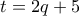 \displaystyle{t = 2q + 5}