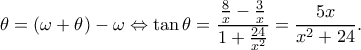 \displaystyle \theta  = (\omega  + \theta ) - \omega  \Leftrightarrow \tan \theta  = \frac{{\frac{8}{x} - \frac{3}{x}}}{{1 + \frac{{24}}{{{x^2}}}}} = \frac{{5x}}{{{x^2} + 24}}.