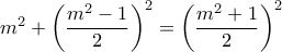 m^2 + \left (\dfrac {m^2-1}{2} \right ) ^2 =  \left (\dfrac {m^2+1}{2} \right ) ^2