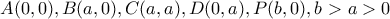A(0,0), B(a, 0), C(a,a), D(0,a), P(b, 0), b>a>0