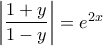 \left | \dfrac{1+y}{1-y} \right |=e^{2x}