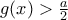 g(x)>\frac{a}{2} g(x)>\frac{a}{2}