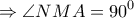 \displaystyle{ \Rightarrow \angle NMA = {90^0}}