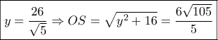 \boxed{y = \frac{{26}}{{\sqrt 5 }} \Rightarrow OS = \sqrt {{y^2} + 16}  = \frac{{6\sqrt {105} }}{5}}
