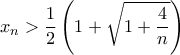 \displaystyle{x_n>\frac{1}{2}\left(1+\sqrt{1+\frac{4}{n}}\right)}