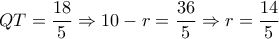 QT = \dfrac{{18}}{5} \Rightarrow 10 - r = \dfrac{{36}}{5} \Rightarrow r = \dfrac{{14}}{5}