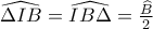 \widehat{\Delta IB}=\widehat{IB\Delta }=\frac{\widehat{B}}{2}