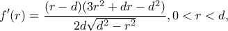 \displaystyle f'(r) = \frac{{(r - d)(3{r^2} + dr - {d^2})}}{{2d\sqrt {{d^2} - {r^2}} }},0 < r < d,