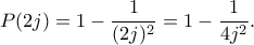 \displaystyle
P(2j)= 1-\frac{1}{(2j)^2}
= 1-\frac{1}{4j^2}.
\displaystyle
P(2j)= 1-\frac{1}{(2j)^2}
= 1-\frac{1}{4j^2}.