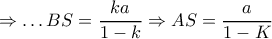 \displaystyle{ \Rightarrow  \ldots BS = \dfrac{{ka}}{{1 - k}} \Rightarrow AS = \dfrac{a}{{1 - K}}}
