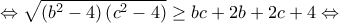 \displaystyle{ \Leftrightarrow \sqrt {\left( {{b^2} - 4} \right)\left( {{c^2} - 4} \right)}  \ge bc + 2b + 2c + 4 \Leftrightarrow }