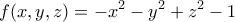 \displaystyle{f(x,y,z)=-x^2-y^2+z^2-1}