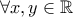 \displaystyle \forall x, y \in \mathbb{R}