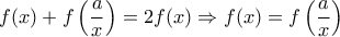 \displaystyle{f(x)+f\left(\frac {a}{x}\right)=2f(x) \Rightarrow f(x)=f\left(\frac {a}{x}\right)}