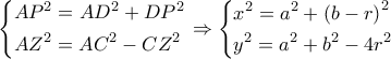 \left\{ \begin{gathered} 
  A{P^2} = A{D^2} + D{P^2} \hfill \\ 
  A{Z^2} = A{C^2} - C{Z^2} \hfill \\  
\end{gathered}  \right. \Rightarrow \left\{ \begin{gathered} 
  {x^2} = {a^2} + {\left( {b - r} \right)^2} \hfill \\ 
  {y^2} = {a^2} + {b^2} - 4{r^2} \hfill \\  
\end{gathered}  \right.