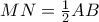 MN= \frac {1}{2} AB