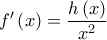 \displaystyle{f'\left( x \right) = \frac{{h\left( x \right)}}{{x^2 }}}