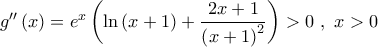 g''\left( x \right) = {e^x}\left( {\ln \left( {x + 1} \right) + \dfrac{{2x + 1}}{{{{\left( {x + 1} \right)}^2}}}} \right) > 0\,\,,\,\,x > 0