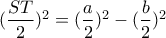 (\dfrac{ST}{2})^2=(\dfrac{a}{2})^2-(\dfrac{b}{2})^2