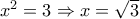 x^2=3\Rightarrow x= \sqrt{3} x^2=3\Rightarrow x= \sqrt{3}