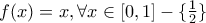 f(x)=x,\forall x \in [0,1]-\{\frac{1}{2} \}
