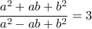\displaystyle{\frac{a^2+ab+b^2}{a^2-ab+b^2}=3}