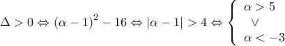 \displaystyle \Delta  > 0 \Leftrightarrow {\left( {\alpha  - 1} \right)^2} - 16 \Leftrightarrow \left| {\alpha  - 1} \right| > 4 \Leftrightarrow \left\{ \begin{array}{l} 
\alpha  > 5\\ 
\;\; \vee \\ 
\alpha  <  - 3 
\end{array} \right.