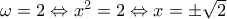\omega =2\Leftrightarrow {{x}^{2}}=2\Leftrightarrow x=\pm \sqrt{2}