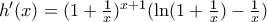 h'(x)=(1+\frac{1}{x})^{x+1}(\ln(1+\frac{1}{x})-\frac{1}{x})