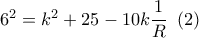 {6^2} = {k^2} + 25 - 10k\dfrac{1}{R}\,\,\left( 2 \right)