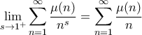 \displaystyle{\lim_{s\rightarrow 1^+} \sum_{n=1}^{\infty} \frac{\mu(n)}{n^s} = \sum_{n=1}^{\infty} \frac{\mu(n)}{n}}