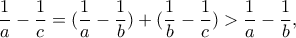 \dfrac{1}{a}-\dfrac{1}{c}=(\dfrac{1}{a}-\dfrac{1}{b})+(\dfrac{1}{b}-\dfrac{1}{c})>\dfrac{1}{a}-\dfrac{1}{b},
