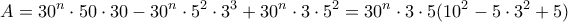 \displaystyle{A=30^n \cdot 50 \cdot 30 -30^n \cdot 5^2 \cdot 3^3+30^n \cdot 3 \cdot 5^2=30^n \cdot 3 \cdot 5( 10^2 - 5 \cdot 3^2 + 5)}