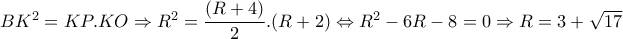 BK^2=KP.KO\Rightarrow R^2= \dfrac{(R+4)}{2}. (R+2) \Leftrightarrow R^2-6R-8=0 \Rightarrow R=3+ \sqrt{17} 